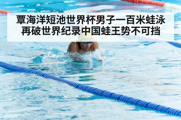 覃海洋短池世界杯男子一百米蛙泳再破世界纪录中国蛙王势不可挡
